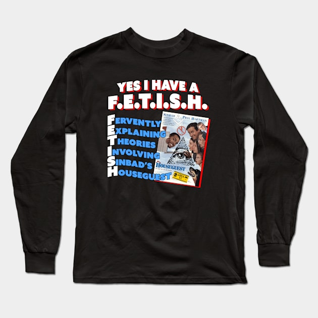 Yes I Have a Houseguest FETISH Long Sleeve T-Shirt by Bob Rose